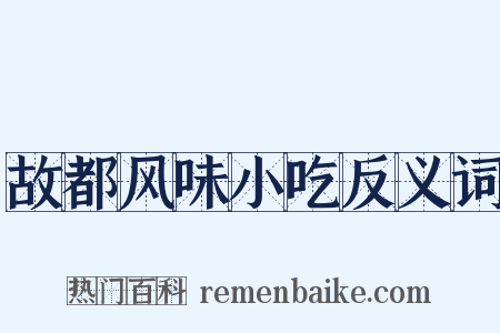 故都风味小吃反义词是什么意思的图片